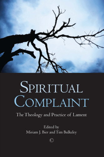Spiritual complaint : the theology and practice of lament