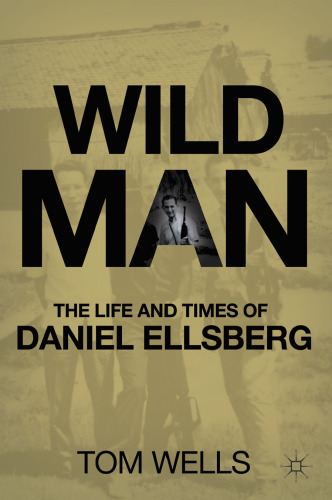 Wild Man: The Life and Times of Daniel Ellsberg