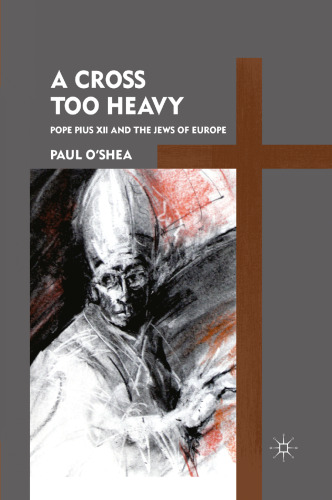 A Cross Too Heavy: Pope Pius XII and the Jews of Europe