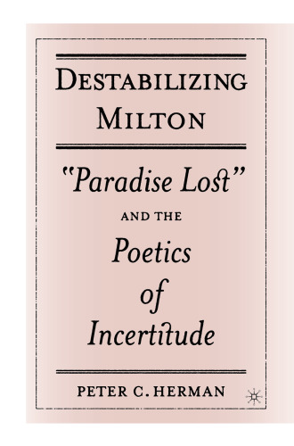 Destabilizing Milton: “Paradise Lost” and the Poetics of Incertitude