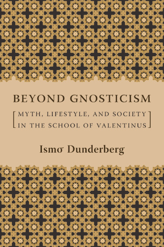 Beyond Gnosticism: Myth, Lifestyle, and Society in the School of Valentinus