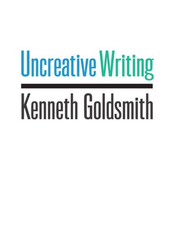 Uncreative Writing: Managing Language in the Digital Age