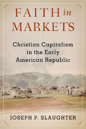 Faith in Markets: Christian Capitalism in the Early American Republic