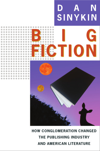 Big fiction: how conglomeration changed the publishing industry and American literature