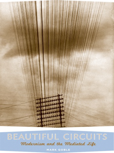 Beautiful circuits: modernism and the mediated life