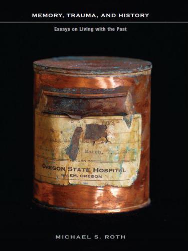Memory, Trauma, and History: Essays on Living with the Past