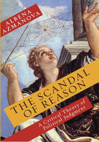 The Scandal of Reason: A Critical Theory of Political Judgment