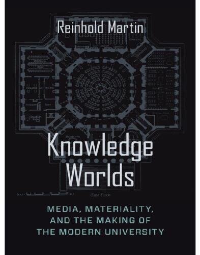 Knowledge Worlds : Media, Materiality, and the Making of the Modern University