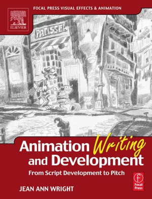 Animation Writing and Development, From Script Development to Pitch (Focal Press Visual Effects and Animation)