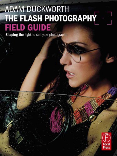 The Flash Photography Field Guide: Shaping the Light to Suit YourPhotographs
