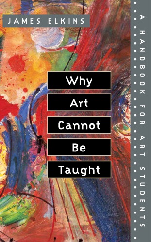 Why art cannot be taught: a handbook for art students