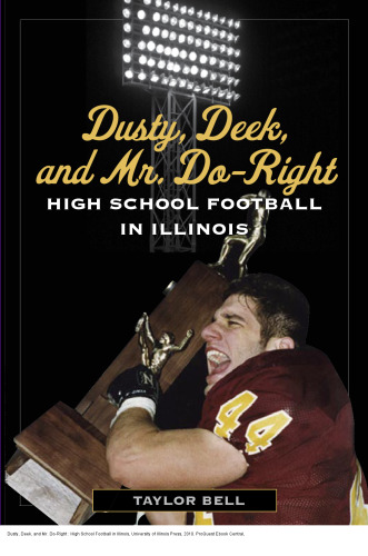 Dusty, Deek, and Mr. Do-Right : High School Football in Illinois