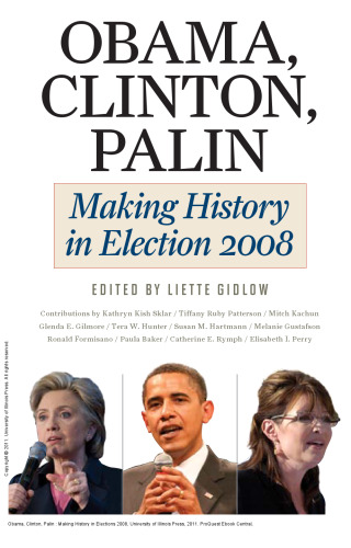 Obama, Clinton, Palin : Making History in Elections 2008