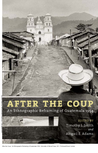 After the Coup : An Ethnographic Reframing of Guatemala 1954