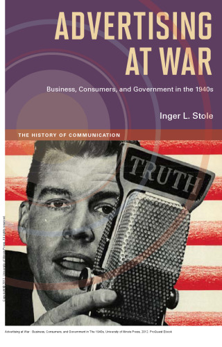 Advertising at War : Business, Consumers, and Government in The 1940s