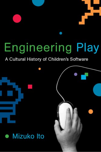 Engineering Play: A Cultural History of Children's Software