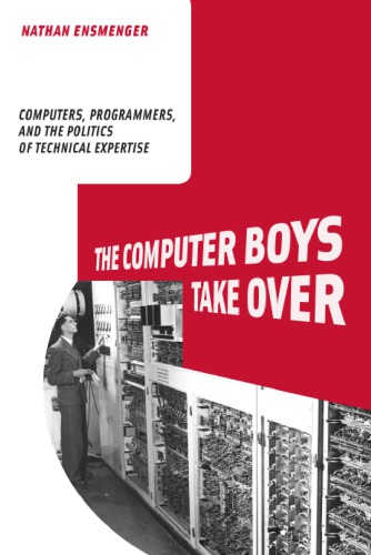 The computer boys take over: computers, programmers, and the politics of technical expertise