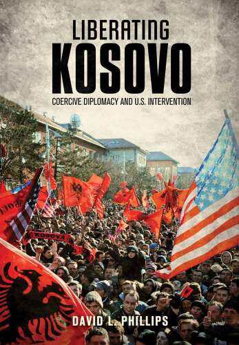 Liberating Kosovo : Coercive Diplomacy and U. S. Intervention