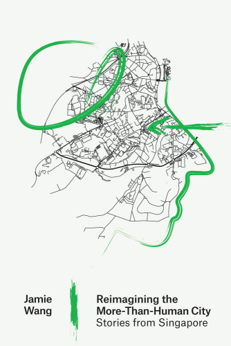 Reimagining the More-Than-Human City : Stories from Singapore