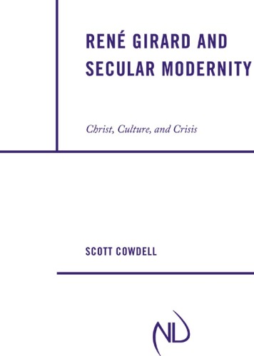 René Girard and Secular Modernity: Christ, Culture, and Crisis