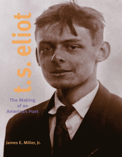 T. S. Eliot: The Making of an American Poet, 1888–1922