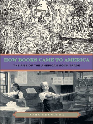 How Books Came to America : The Rise of the American Book Trade