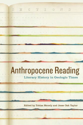 Anthropocene Reading: Literary History in Geologic Times (AnthropoScene: The SLSA Book Series)