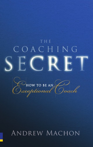 The coaching secret: how to be an exceptional coach