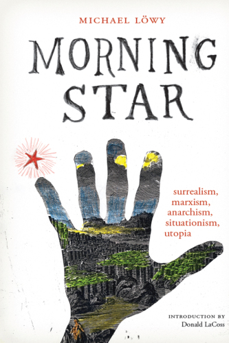 Morning star: surrealism, marxism, anarchism, situationism, utopia