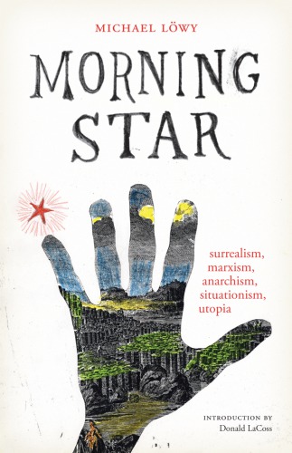 Morning star: surrealism, marxism, anarchism, situationism, utopia