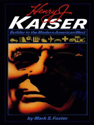 Henry J. Kaiser: Builder in the Modern American West