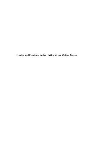 Mexico and Mexicans in the Making of the United States