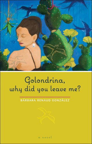 Golondrina, Why Did You Leave Me?: A Novel