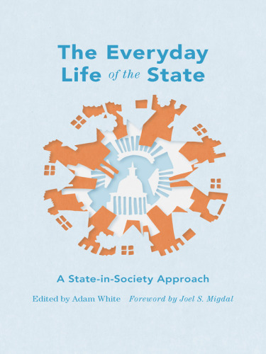The Everyday Life of the State : A State-in-Society Approach