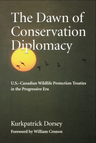 The dawn of conservation diplomacy : u.s.-canadian wildlife protection treaties in the progressive era