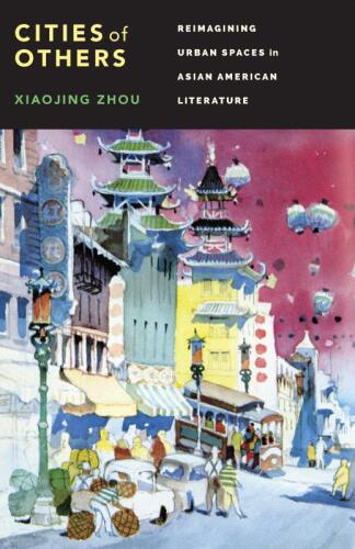 Cities of Others: Reimagining Urban Spaces in Asian American Literature (Scott and Laurie Oki Series in Asian American Studies)