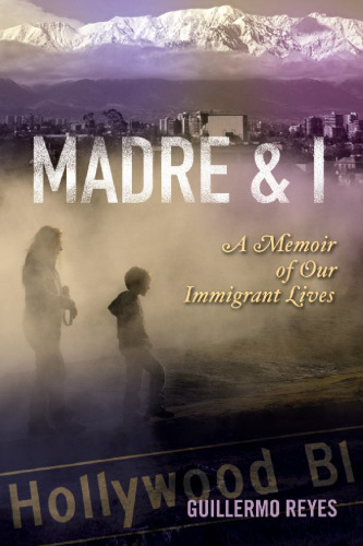 Madre and I : A Memoir of Our Immigrant Lives