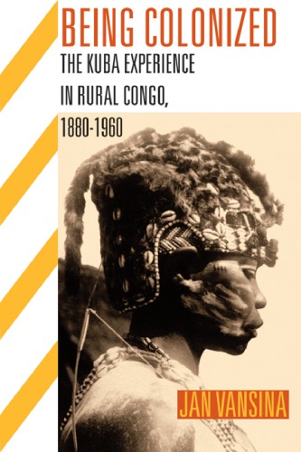 Being colonized the Kuba experience in rural Congo, 1880-1960