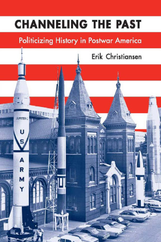 Channeling the Past : Politicizing History in Postwar America