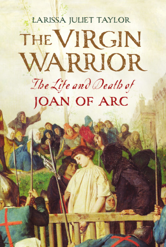 The Virgin Warrior: The Life and Death of Joan of Arc