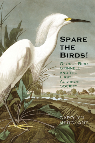Spare the birds!: George Bird Grinnell and the first Audubon Society