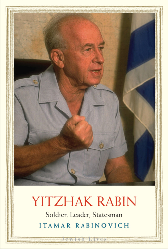 Yitzhak Rabin: Soldier, Leader, Statesman