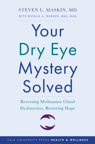 Your Dry Eye Mystery Solved: Reversing Meibomian Gland Dysfunction, Restoring Hope (Yale University Press Health & Wellness)