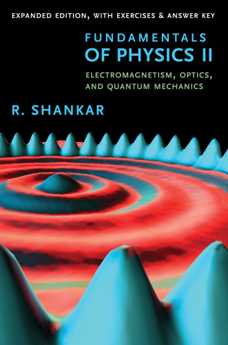 Fundamentals of Physics II - The Open Yale Courses Series Fundamentals of Physics II: Electromagnetism, Optics, and Quantum Mechanics