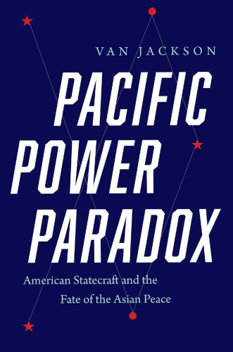 Pacific Power Paradox : American Statecraft and the Fate of the Asian Peace