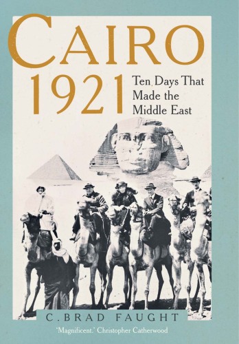 Cairo 1921: Ten Days that Made the Middle East