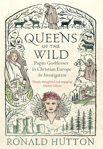 Queens of the Wild: Pagan Goddesses in Christian Europe: An Investigation