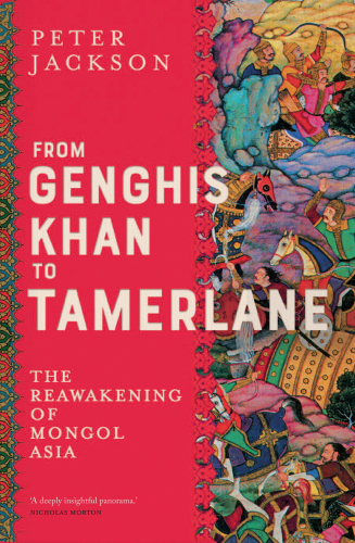 From Genghis Khan to Tamerlane: The Reawakening of Mongol Asia