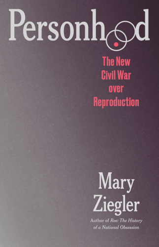 Personhood : The New Civil War Over Reproduction