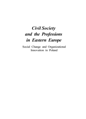 Civil Society and the Professions in Eastern Europe: Social Change and Organizational Innovation in Poland